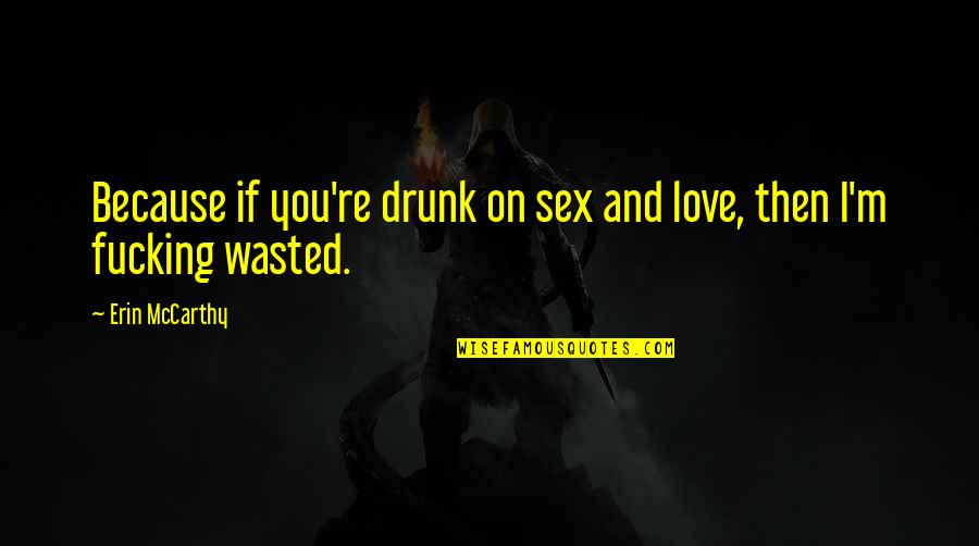 Wolfenden Floors Quotes By Erin McCarthy: Because if you're drunk on sex and love,