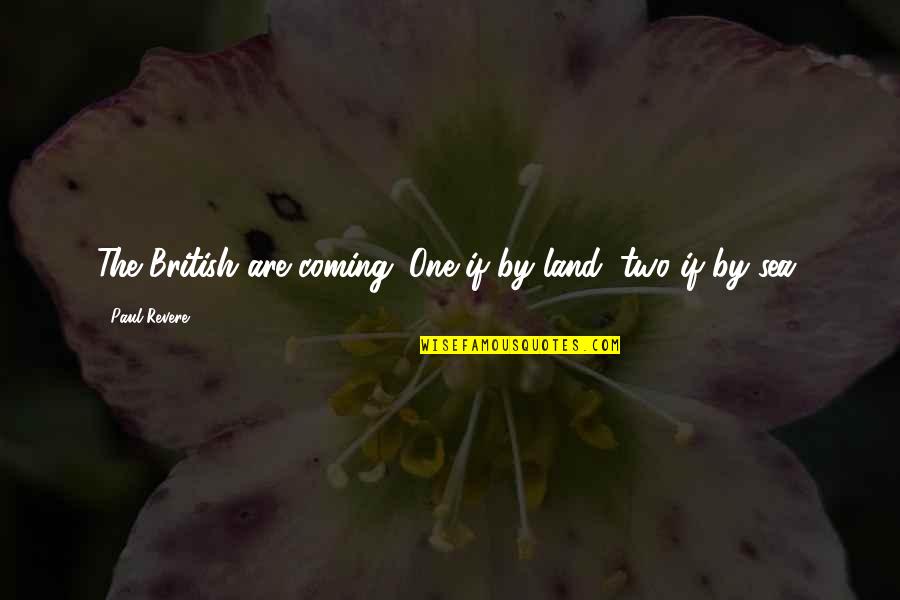 Wolfenden Industries Quotes By Paul Revere: The British are coming. One if by land, Wolfenden Industries Quotes By Paul Revere: The British are coming. One if by land,