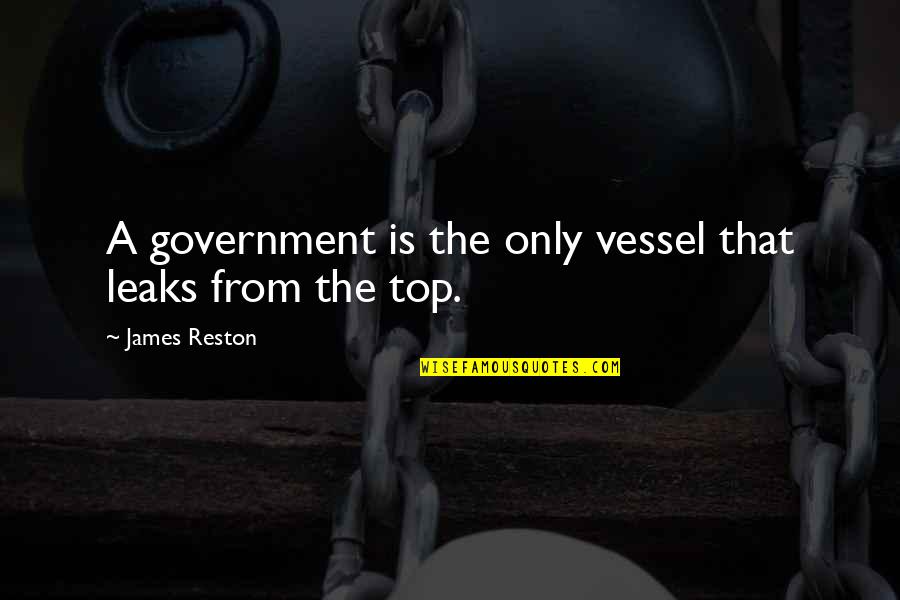 Wolfenden Report Quotes By James Reston: A government is the only vessel that leaks Wolfenden Report Quotes By James Reston: A government is the only vessel that leaks