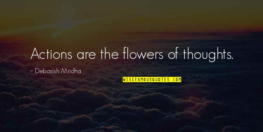 Wolfenden Sterling Quotes By Debasish Mridha: Actions are the flowers of thoughts.