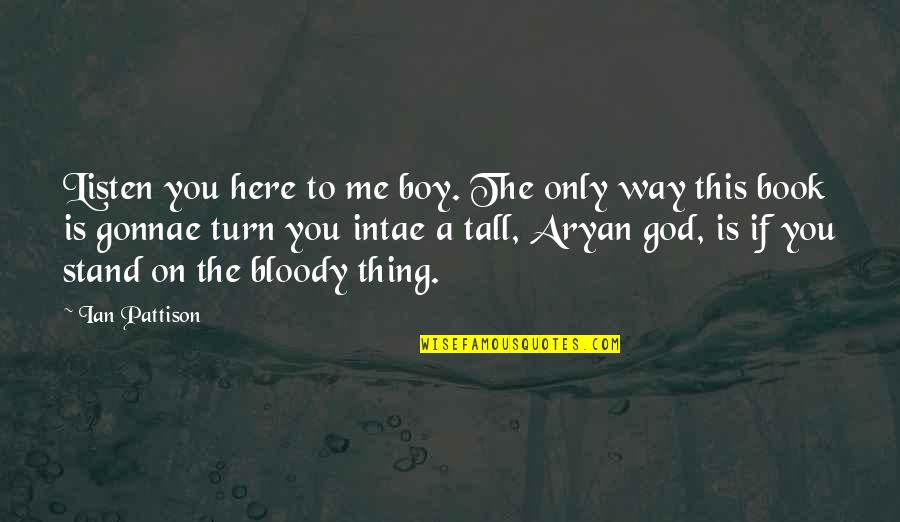 Wolfensohn Book Quotes By Ian Pattison: Listen you here to me boy. The only Wolfensohn Book Quotes By Ian Pattison: Listen you here to me boy. The only