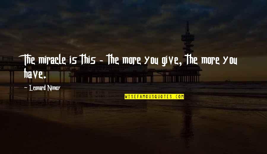 Wolfensohn Fund Quotes By Leonard Nimoy: The miracle is this - the more you Wolfensohn Fund Quotes By Leonard Nimoy: The miracle is this - the more you