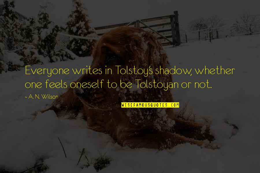 Wolfensohn World Quotes By A. N. Wilson: Everyone writes in Tolstoy's shadow, whether one feels