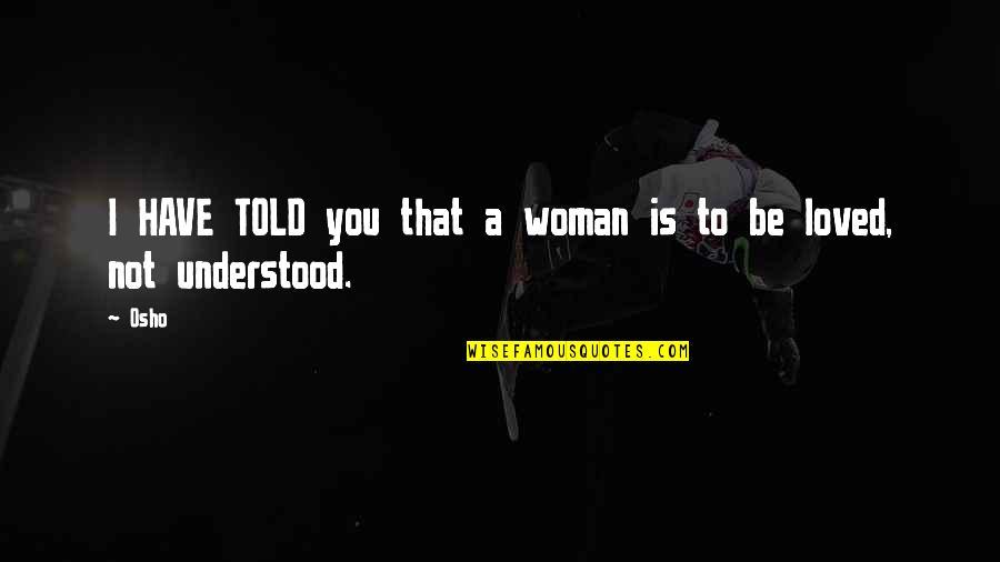 Wolfenstein 3d Quotes By Osho: I HAVE TOLD you that a woman is