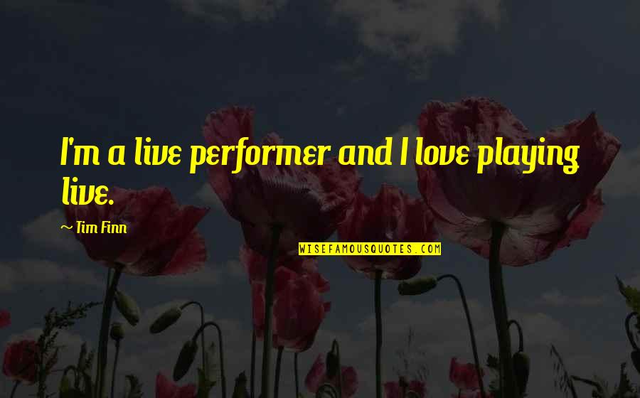 Wolfenstein Funny Quotes By Tim Finn: I'm a live performer and I love playing