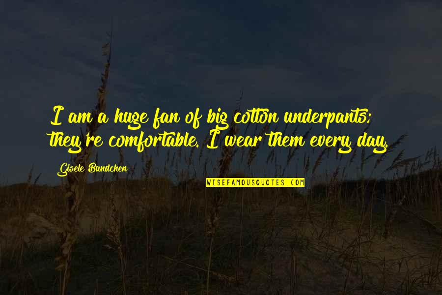 Wolferman Quotes By Gisele Bundchen: I am a huge fan of big cotton
