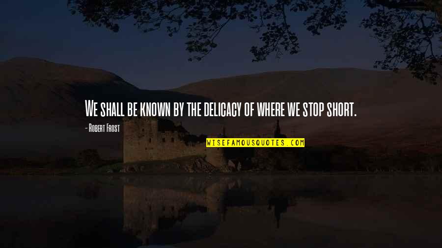 Wolferman Quotes By Robert Frost: We shall be known by the delicacy of