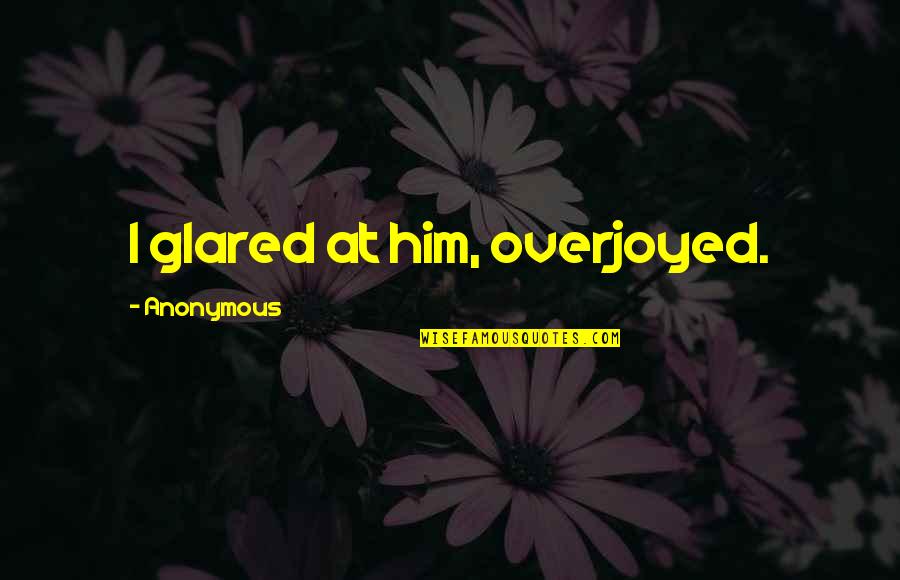 Wolfermans Free Quotes By Anonymous: I glared at him, overjoyed. Wolfermans Free Quotes By Anonymous: I glared at him, overjoyed.