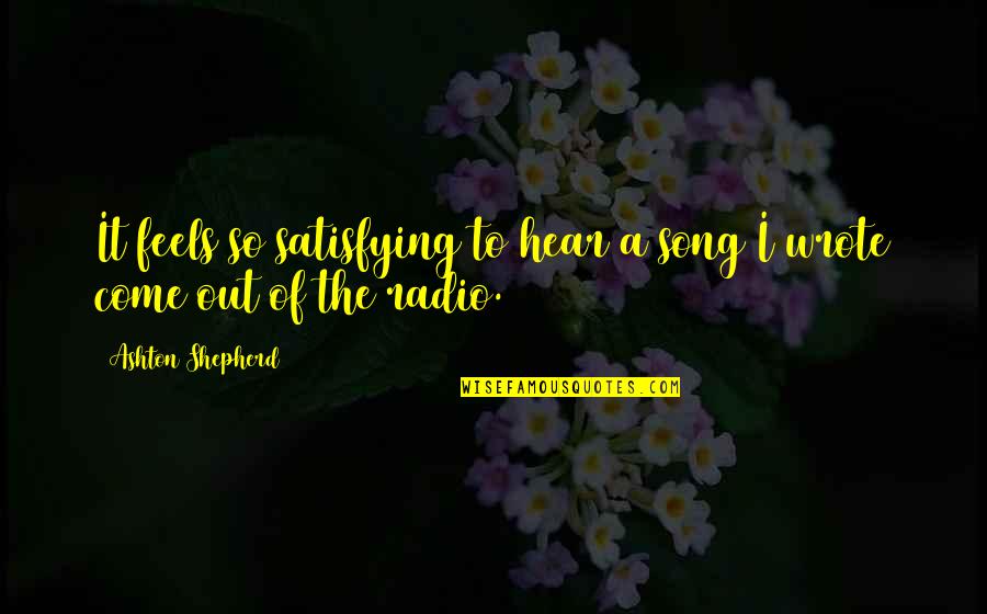 Wolfermans Promo Code Quotes By Ashton Shepherd: It feels so satisfying to hear a song Wolfermans Promo Code Quotes By Ashton Shepherd: It feels so satisfying to hear a song