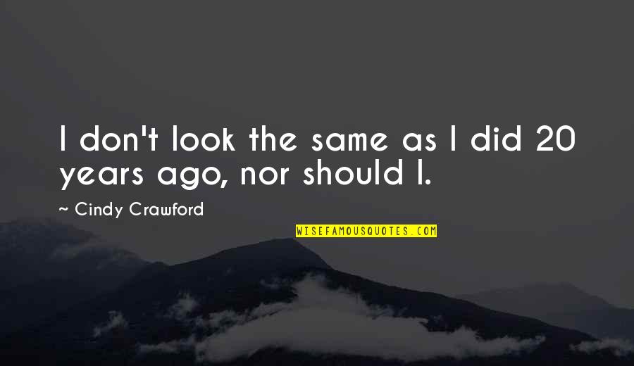 Wolferts Quotes By Cindy Crawford: I don't look the same as I did Wolferts Quotes By Cindy Crawford: I don't look the same as I did