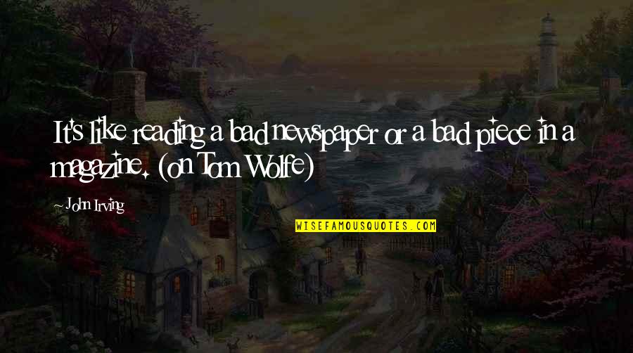 Wolfe's Quotes By John Irving: It's like reading a bad newspaper or a