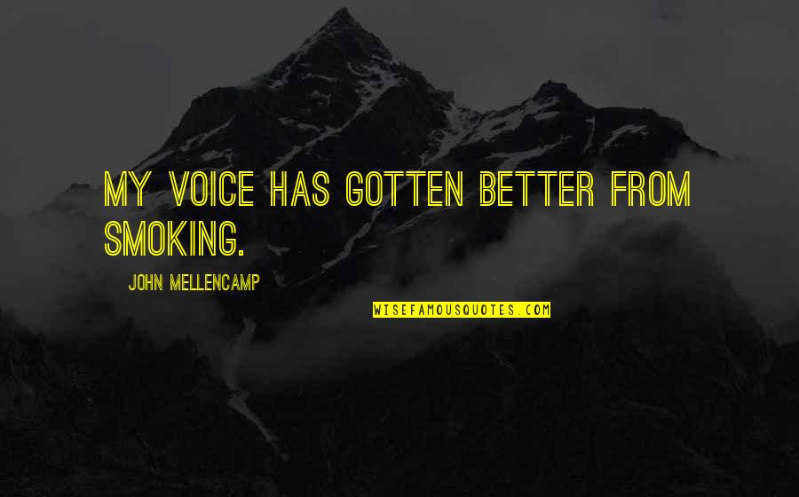 Wolfeyes Quotes By John Mellencamp: My voice has gotten better from smoking.