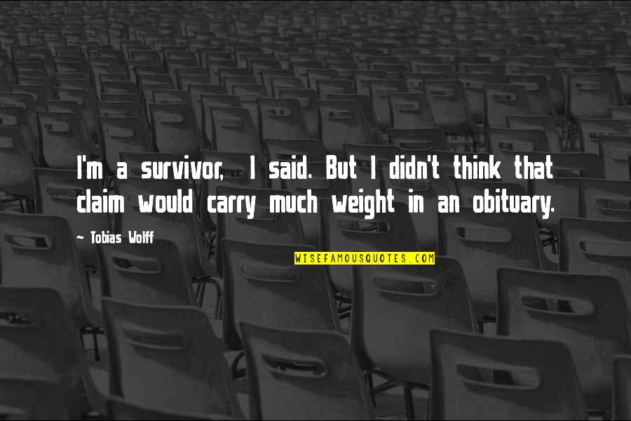 Wolff Quotes By Tobias Wolff: I'm a survivor, I said. But I didn't Wolff Quotes By Tobias Wolff: I'm a survivor, I said. But I didn't