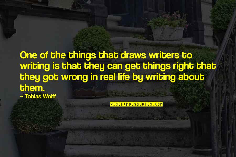 Wolff Quotes By Tobias Wolff: One of the things that draws writers to