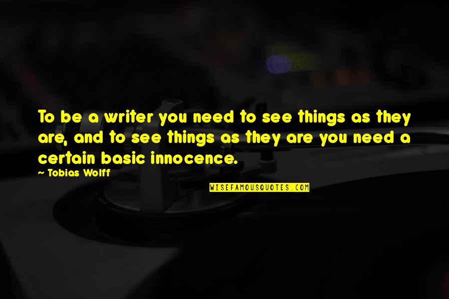 Wolff Quotes By Tobias Wolff: To be a writer you need to see