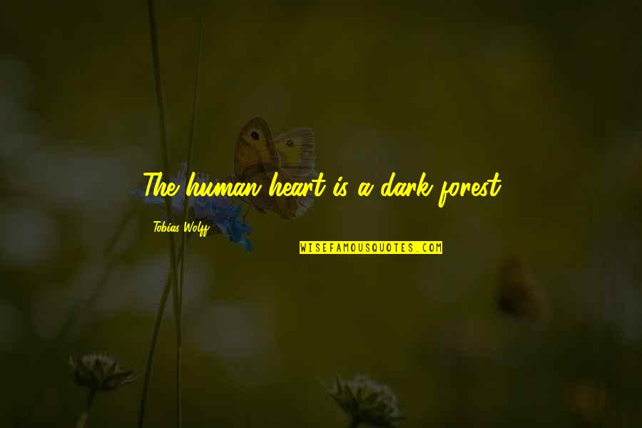 Wolff Quotes By Tobias Wolff: The human heart is a dark forest