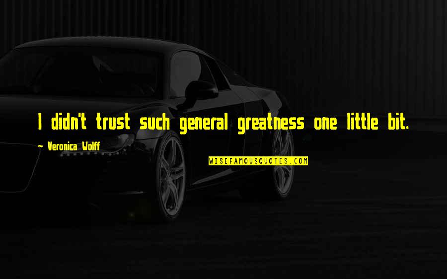 Wolff Quotes By Veronica Wolff: I didn't trust such general greatness one little