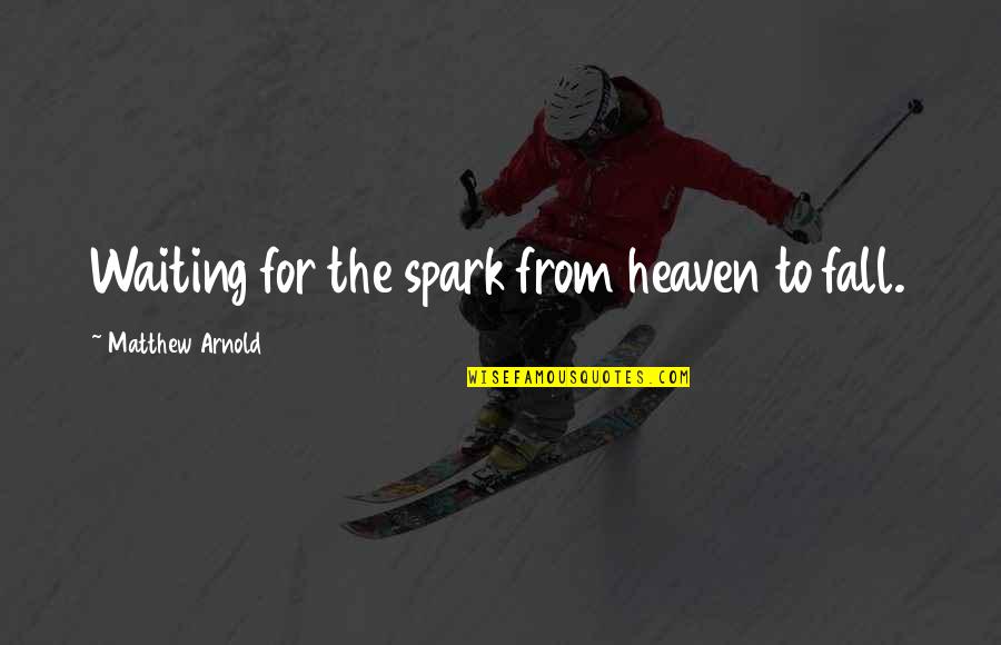 Wolffers Sag Quotes By Matthew Arnold: Waiting for the spark from heaven to fall. Wolffers Sag Quotes By Matthew Arnold: Waiting for the spark from heaven to fall.