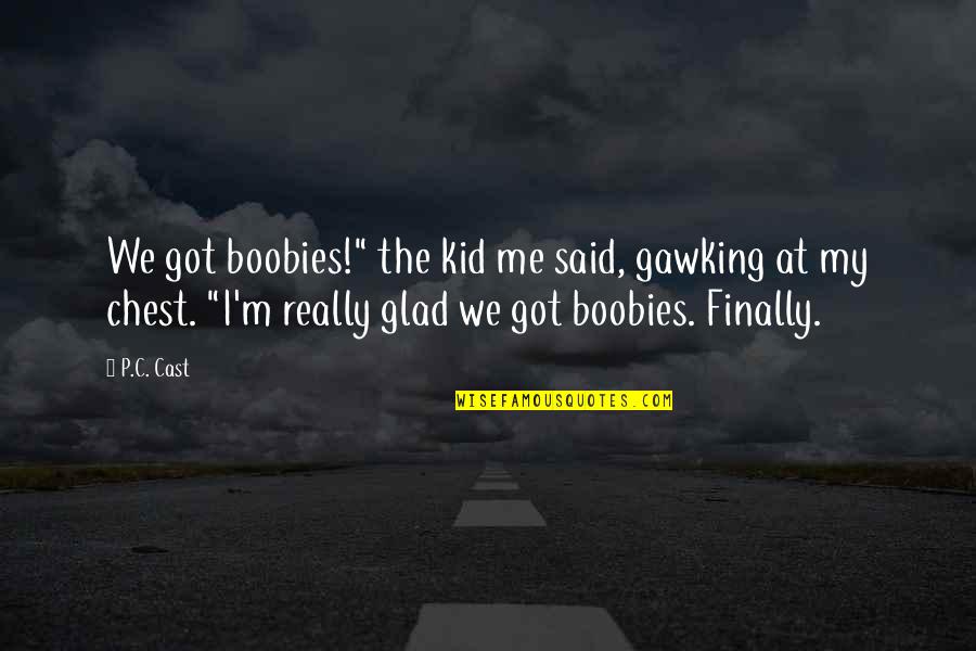 Wolffsohns Viscacha Quotes By P.C. Cast: We got boobies!" the kid me said, gawking Wolffsohns Viscacha Quotes By P.C. Cast: We got boobies!" the kid me said, gawking