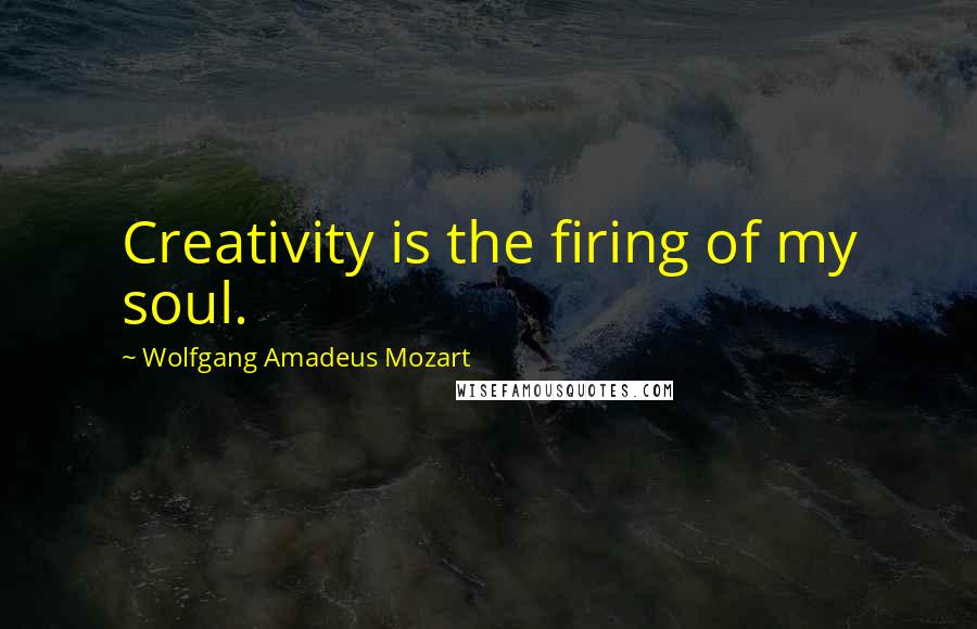 Wolfgang Amadeus Mozart quotes: Creativity is the firing of my soul.