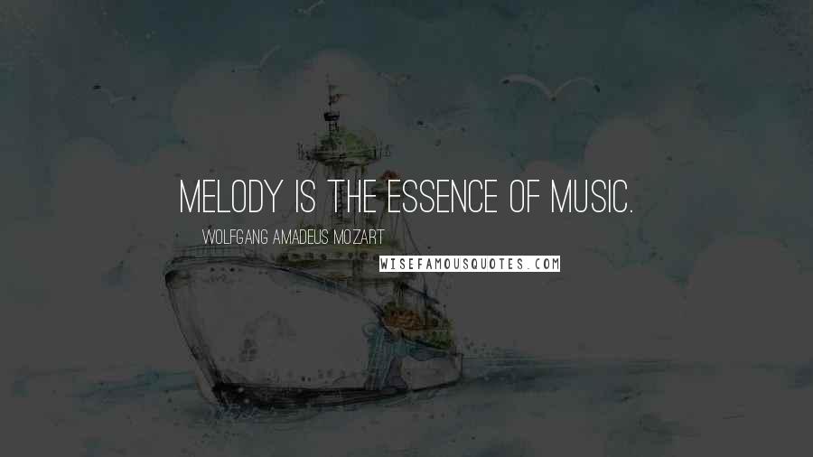 Wolfgang Amadeus Mozart quotes: Melody is the essence of music.