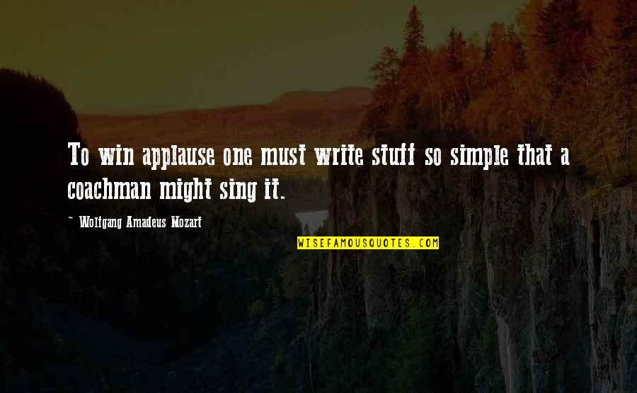 Wolfgang Amadeus Mozart Quotes By Wolfgang Amadeus Mozart: To win applause one must write stuff so