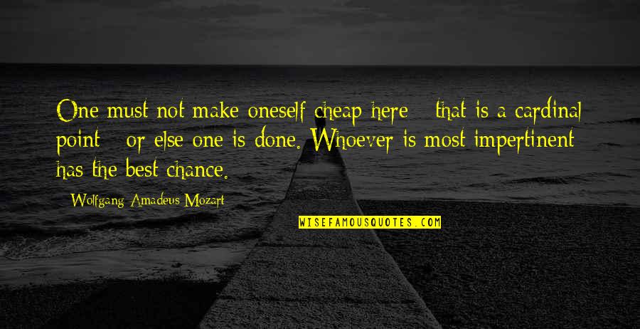 Wolfgang Amadeus Mozart Quotes By Wolfgang Amadeus Mozart: One must not make oneself cheap here -
