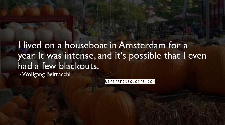 Wolfgang Beltracchi quotes: I lived on a houseboat in Amsterdam for a year. It was intense, and it's possible that I even had a few blackouts.