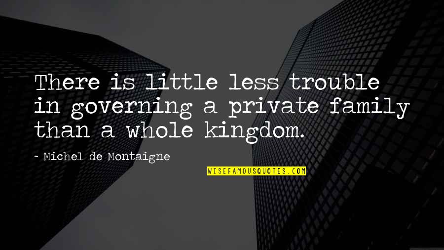 Wolfgang Feist Quotes By Michel De Montaigne: There is little less trouble in governing a