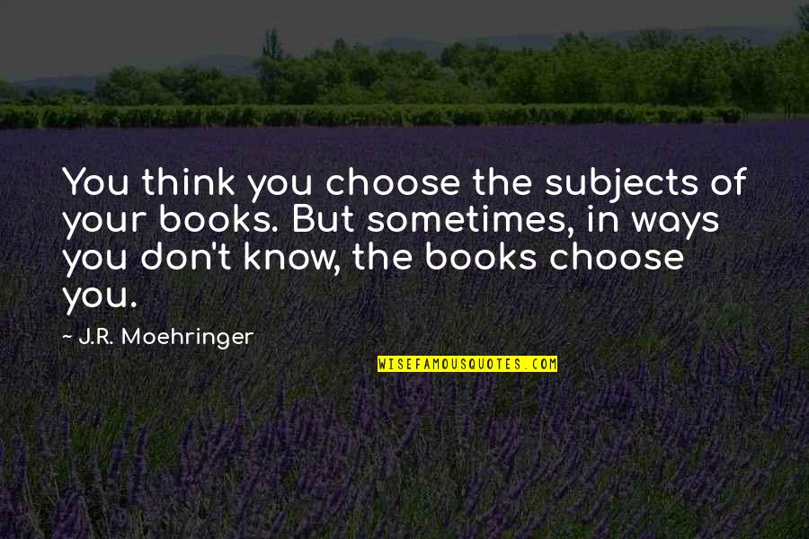 Wolfgang Langewiesche Quotes By J.R. Moehringer: You think you choose the subjects of your Wolfgang Langewiesche Quotes By J.R. Moehringer: You think you choose the subjects of your