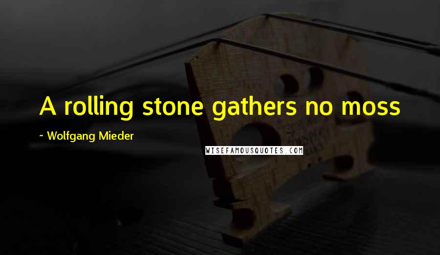 Wolfgang Mieder quotes: A rolling stone gathers no moss