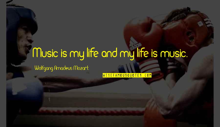 Wolfgang Mozart Quotes By Wolfgang Amadeus Mozart: Music is my life and my life is Wolfgang Mozart Quotes By Wolfgang Amadeus Mozart: Music is my life and my life is