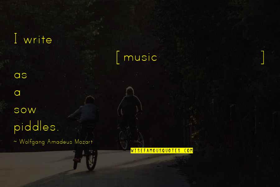 Wolfgang Mozart Quotes By Wolfgang Amadeus Mozart: I write [music] as a sow piddles.