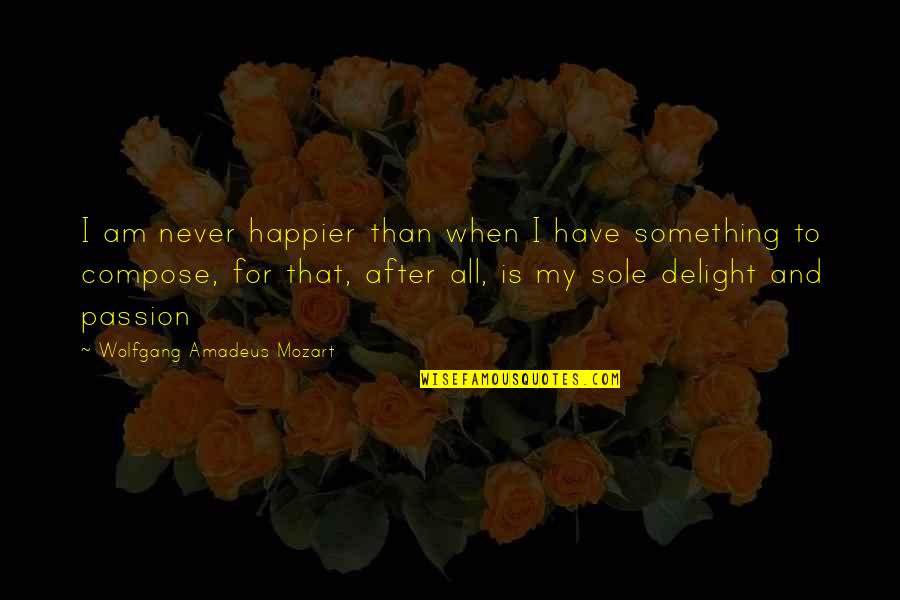 Wolfgang Mozart Quotes By Wolfgang Amadeus Mozart: I am never happier than when I have Wolfgang Mozart Quotes By Wolfgang Amadeus Mozart: I am never happier than when I have