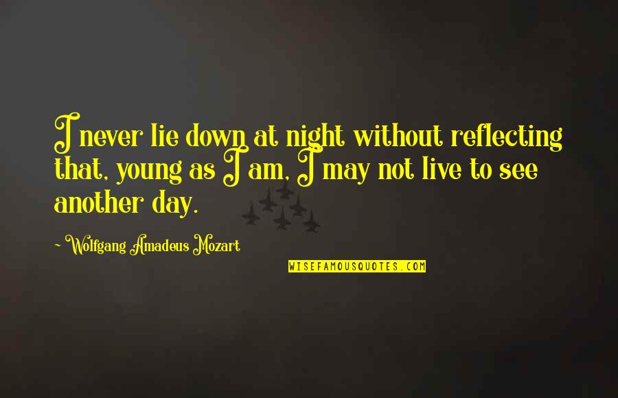 Wolfgang Mozart Quotes By Wolfgang Amadeus Mozart: I never lie down at night without reflecting Wolfgang Mozart Quotes By Wolfgang Amadeus Mozart: I never lie down at night without reflecting