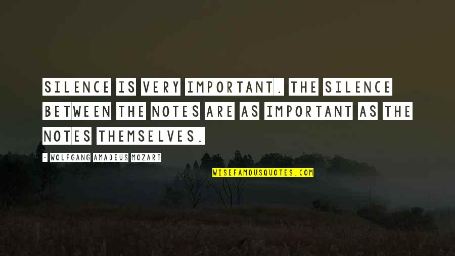 Wolfgang Mozart Quotes By Wolfgang Amadeus Mozart: Silence is very important. The silence between the Wolfgang Mozart Quotes By Wolfgang Amadeus Mozart: Silence is very important. The silence between the
