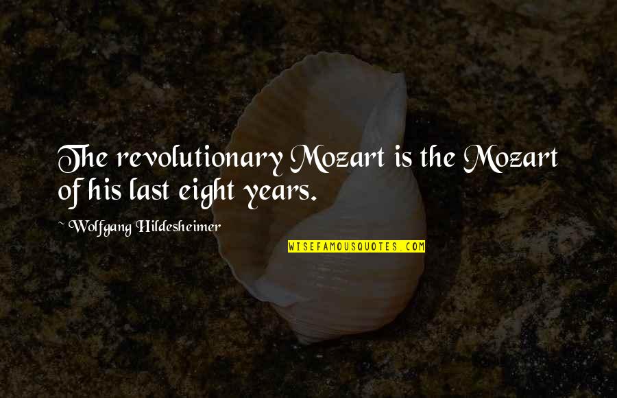 Wolfgang Mozart Quotes By Wolfgang Hildesheimer: The revolutionary Mozart is the Mozart of his Wolfgang Mozart Quotes By Wolfgang Hildesheimer: The revolutionary Mozart is the Mozart of his