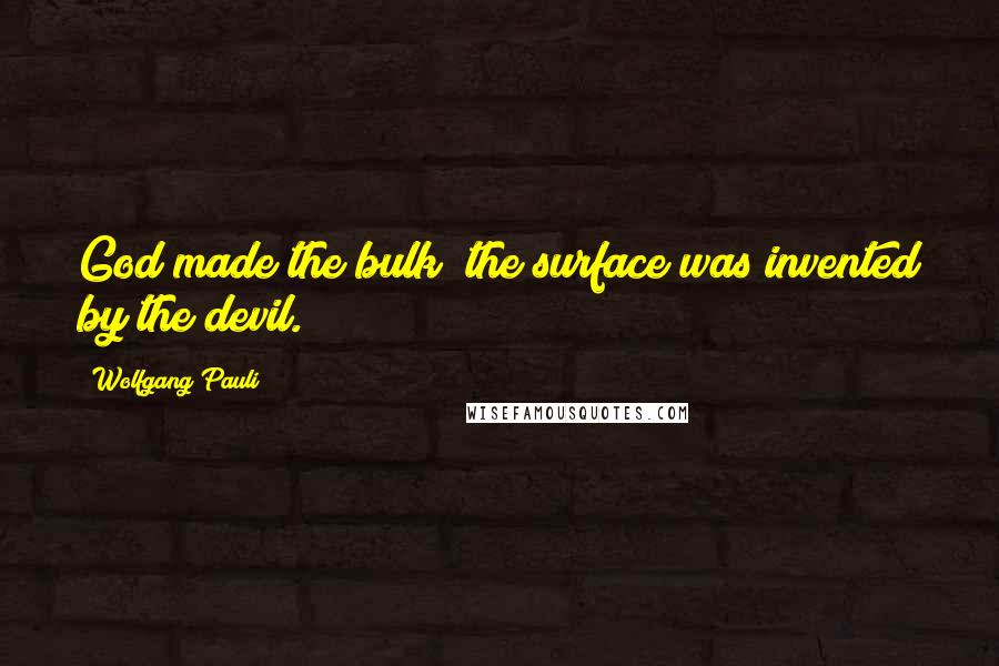 Wolfgang Pauli quotes: God made the bulk; the surface was invented by the devil.