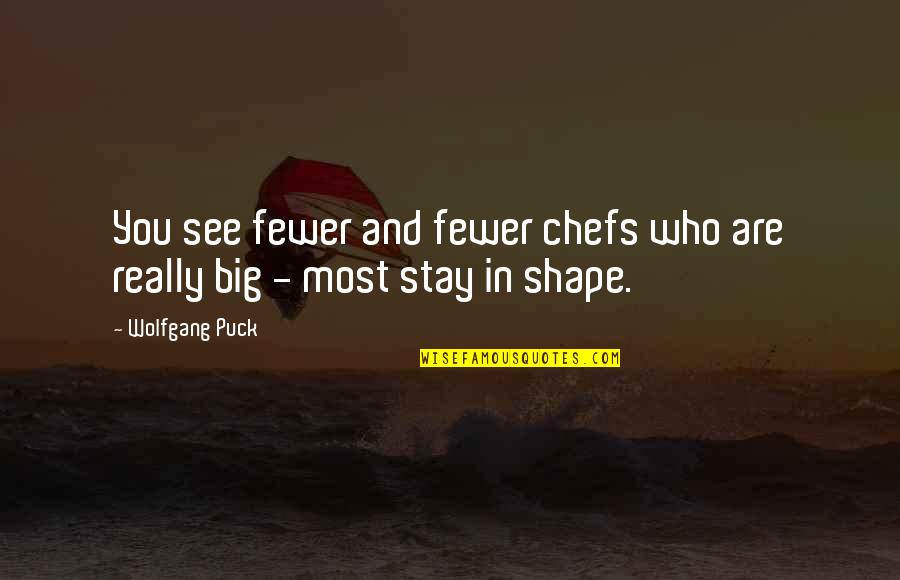 Wolfgang Puck Quotes By Wolfgang Puck: You see fewer and fewer chefs who are