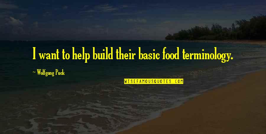 Wolfgang Puck Quotes By Wolfgang Puck: I want to help build their basic food
