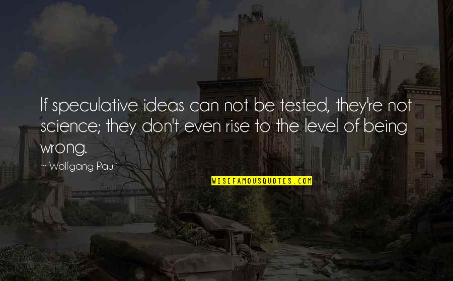 Wolfgang Quotes By Wolfgang Pauli: If speculative ideas can not be tested, they're