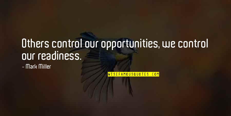 Wolfgang Sachs Quotes By Mark Miller: Others control our opportunities, we control our readiness.