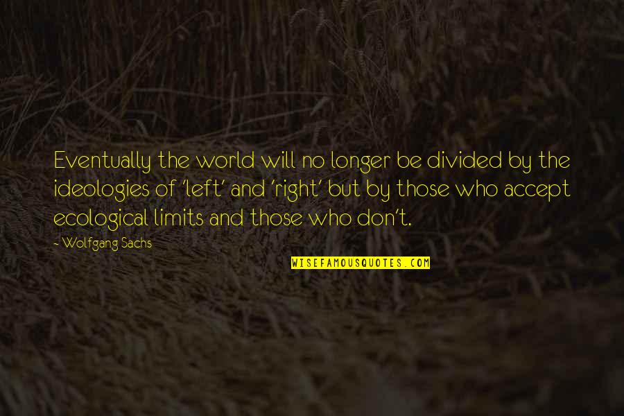 Wolfgang Sachs Quotes By Wolfgang Sachs: Eventually the world will no longer be divided