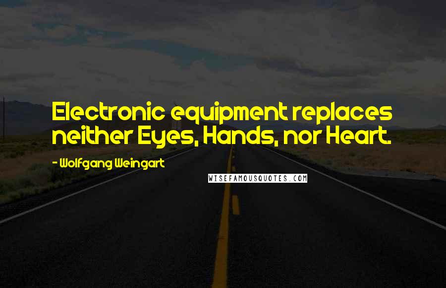 Wolfgang Weingart quotes: Electronic equipment replaces neither Eyes, Hands, nor Heart.