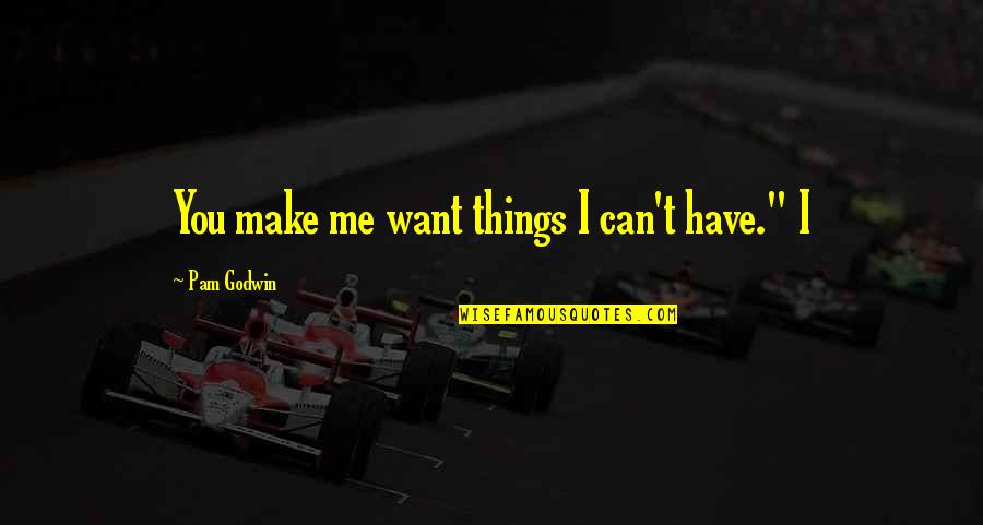 Wolfhead Quotes By Pam Godwin: You make me want things I can't have."