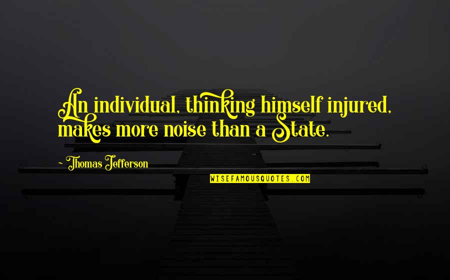 Wolfinger Chicago Quotes By Thomas Jefferson: An individual, thinking himself injured, makes more noise