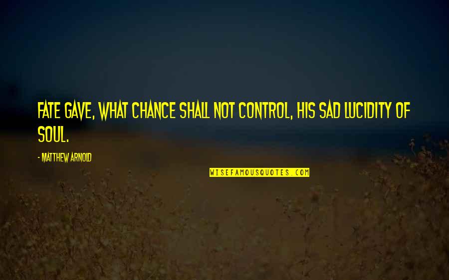 Wolfish Quotes By Matthew Arnold: Fate gave, what Chance shall not control, His