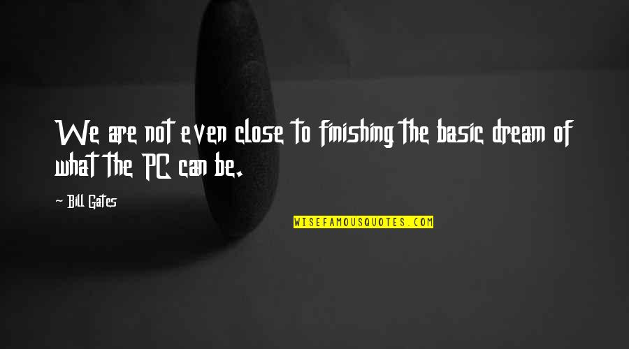 Wolfito Quotes By Bill Gates: We are not even close to finishing the