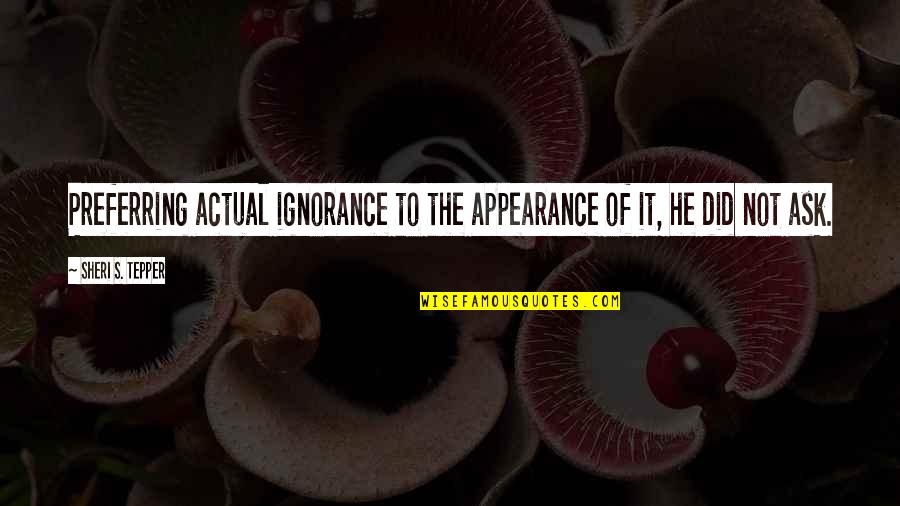 Wolfland Documentary Quotes By Sheri S. Tepper: Preferring actual ignorance to the appearance of it, Wolfland Documentary Quotes By Sheri S. Tepper: Preferring actual ignorance to the appearance of it,