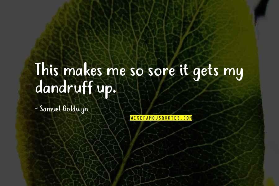 Wolflaw Quotes By Samuel Goldwyn: This makes me so sore it gets my